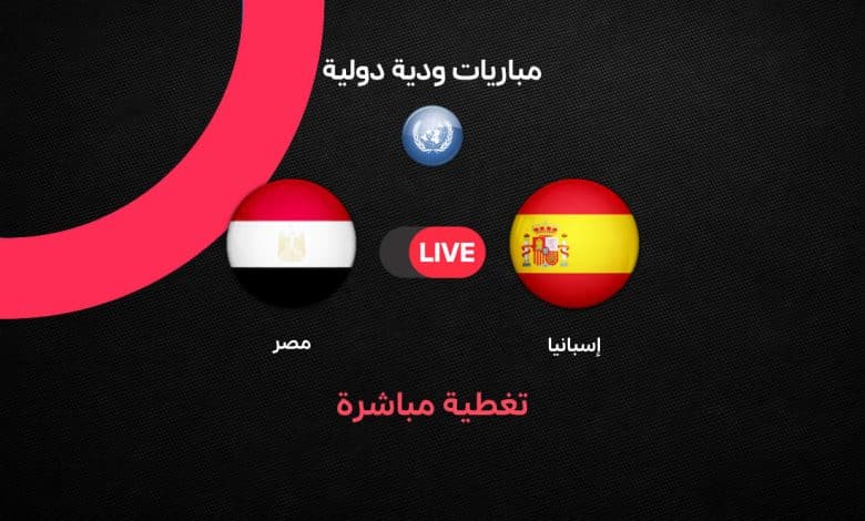 يلا شوت Egypt vs Spain مشاهدة بث مباشر مصر ضد إسبانيا اليوم.. موعد المباراة والتشكيل الرسمي والقنوات الناقلة في اختبار ناري قبل كأس العالم 2026