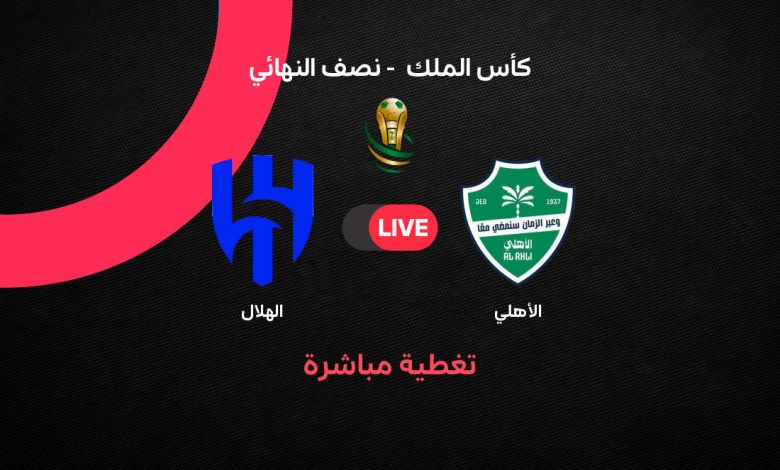 كلاسيكو ناري الآن.. بث مباشر الهلال ضد الأهلي في نصف نهائي كأس الملك 2026 + التشكيل الرسمي والقنوات الناقلة لحظة بلحظة