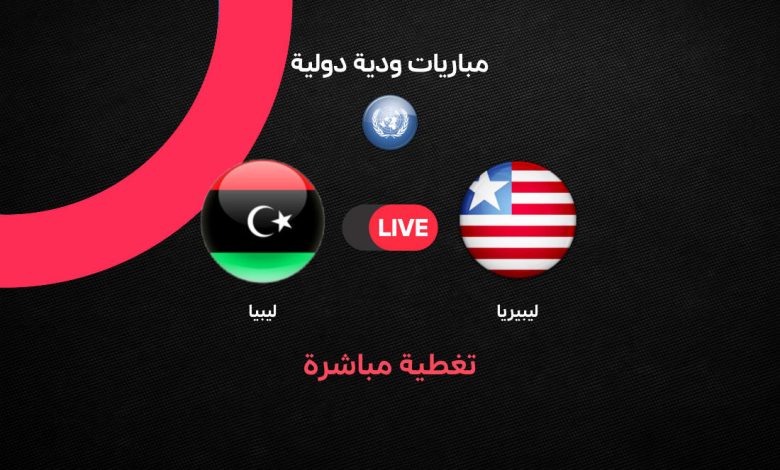 يلا شوت بث مباشر مباراة ليبيا اليوم ضد ليبيريا الودية 2026: كل التفاصيل عن توقيت المباراة والقنوات الناقلة وتحليل جاهزية المنتخب الليبي قبل انطلاق المنافسات الرسمية