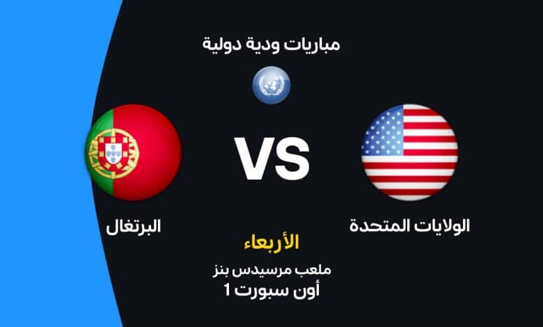 البرتغال ضد أمريكا الودية 2026: كل التفاصيل عن الموعد الرسمي والقنوات الناقلة والتشكيل المتوقع للمنتخبين قبل كأس العالم