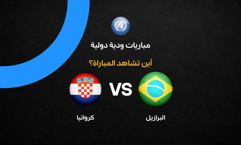 ما هي القناة الناقلة لمباراة البرازيل ضد كرواتيا الودية في 1 أبريل 2026 وكيفية مشاهدتها مجانًا قبل كأس العالم 2026؟