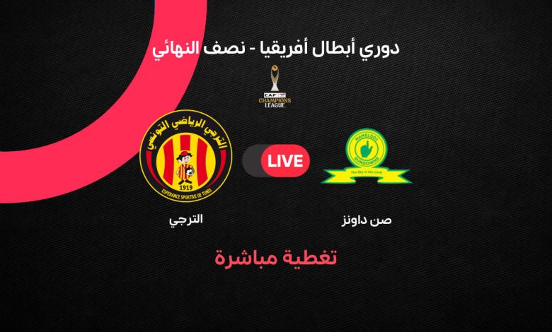 بث مباشر مباراة صن داونز ضد الترجي اليوم السبت 18 أبريل 2026 في إياب نصف نهائي دوري أبطال إفريقيا.. الموعد والقنوات والتفاصيل الكاملة