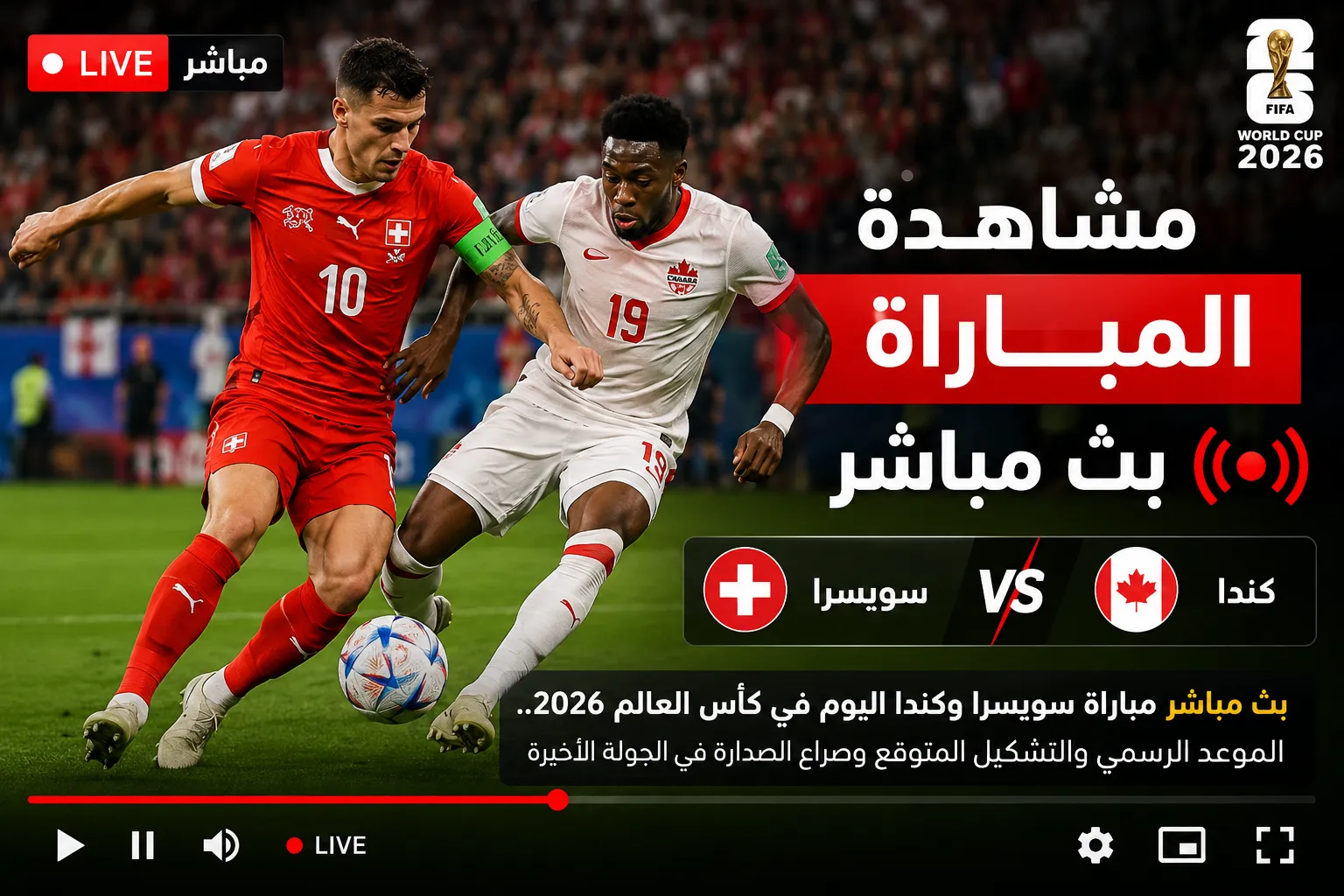 بث مباشر مباراة سويسرا وكندا اليوم في كأس العالم 2026.. الموعد الرسمي والتشكيل المتوقع وصراع الصدارة في الجولة الأخيرة