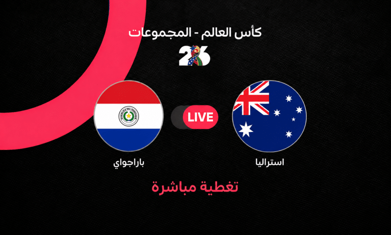 بث مباشر مباراة أستراليا ضد باراجواي في كأس العالم 2026.. التشكيل الرسمي وموعد المباراة ومجريات اللقاء لحظة بلحظة وحسابات التأهل إلى دور الـ32