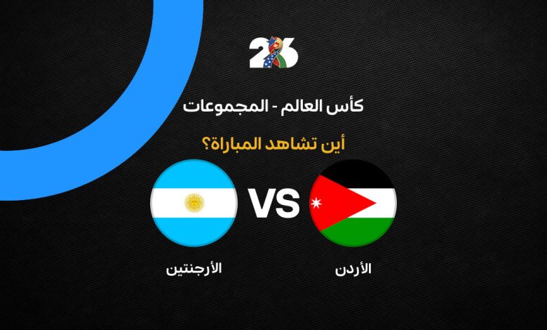 القنوات الناقلة لمباراة الأرجنتين ضد الأردن في كأس العالم 2026.. الموعد الرسمي والمعلق والتشكيل المتوقع وكيفية مشاهدة اللقاء بث مباشر