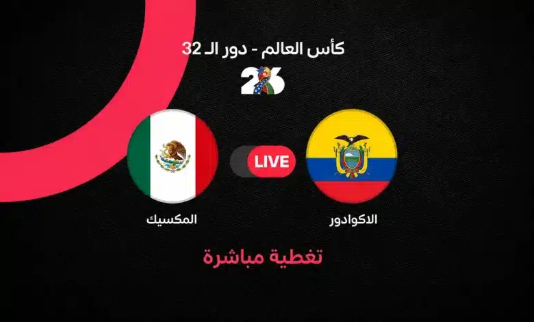 بث مباشر مباراة المكسيك ضد الإكوادور اليوم في كأس العالم 2026.. متابعة لحظة بلحظة وموعد اللقاء والقنوات الناقلة والتشكيل وكل تفاصيل مواجهة دور الـ32