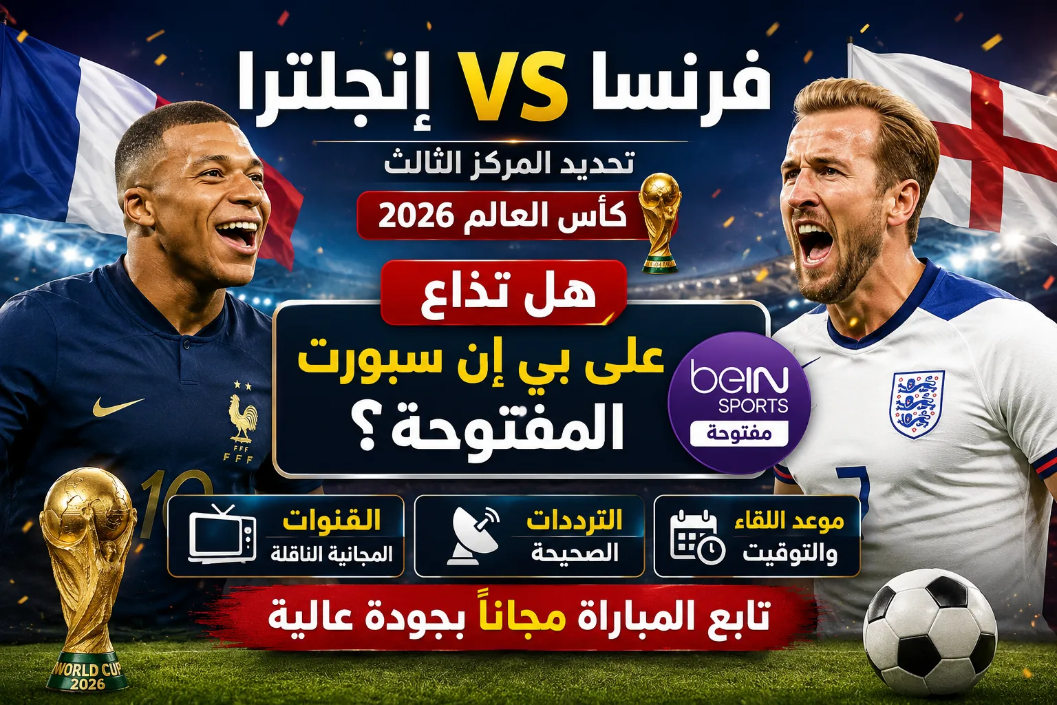 هل تذاع مباراة فرنسا وإنجلترا على بي إن سبورت المفتوحة؟ القنوات المجانية الناقلة لمباراة تحديد المركز الثالث في كأس العالم 2026 والترددات الصحيحة وموعد اللقاء
