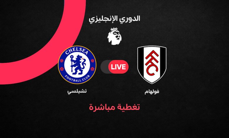 بث مباشر مباراة تشيلسي ضد فولهام اليوم الإثنين 24 أغسطس 2026 في الدوري الإنجليزي.. الموعد والقنوات الناقلة والتشكيل ومتابعة النتيجة لحظة بلحظة
