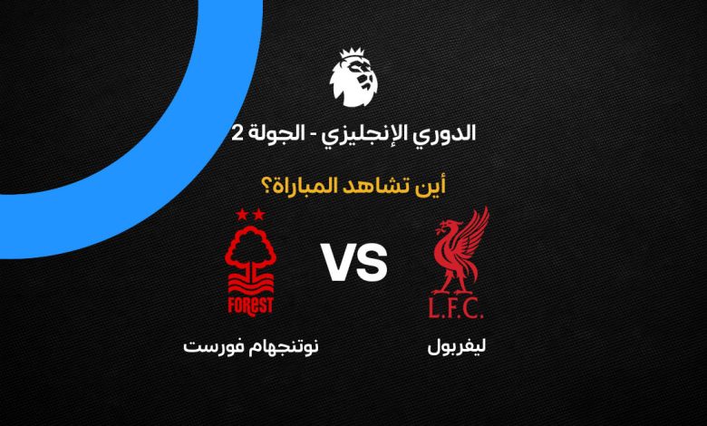 القنوات الناقلة لمباراة ليفربول ونوتنجهام فورست اليوم السبت 29 أغسطس 2026 في الدوري الإنجليزي.. الموعد والتردد والمعلق وطريقة مشاهدة البث المباشر