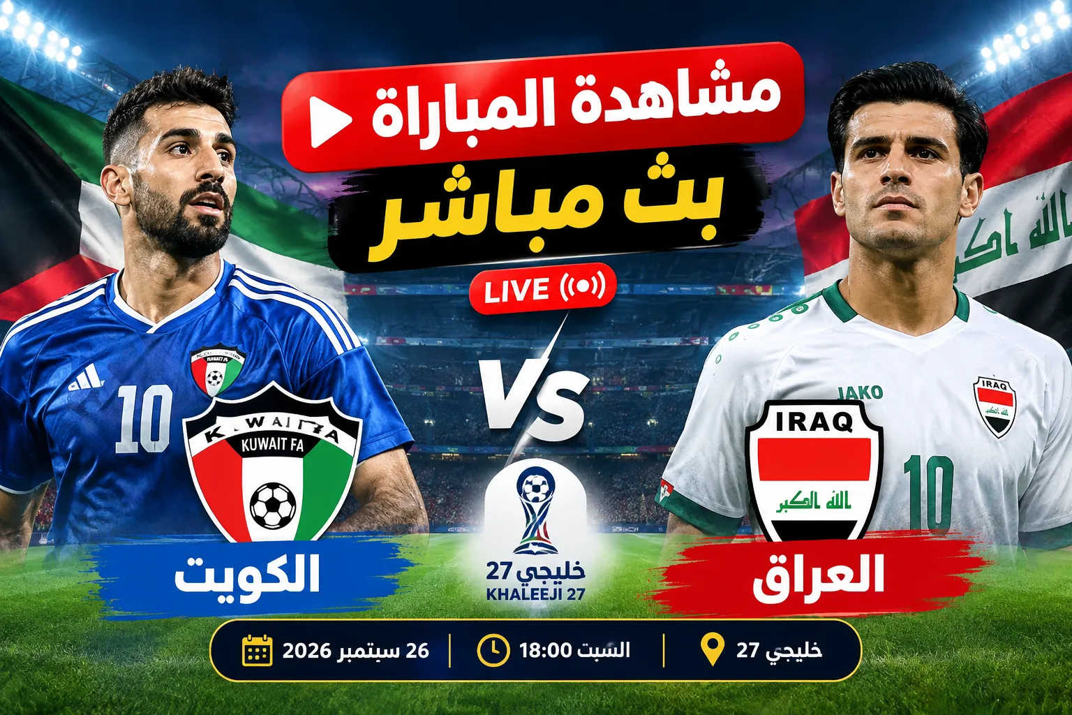 بث مباشر مباراة الكويت ضد العراق اليوم السبت 26 سبتمبر 2026 في خليجي 27.. الموعد والقنوات الناقلة والتشكيل المتوقع وتاريخ المواجهات