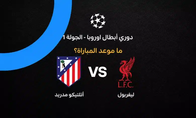 موعد مباراة ليفربول وأتلتيكو مدريد في دوري أبطال أوروبا 2026-2027 والقنوات الناقلة وتاريخ المواجهات قبل قمة أنفيلد
