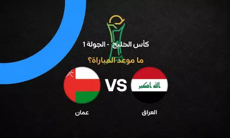 موعد مباراة العراق ضد عمان في خليجي 27 والقنوات الناقلة.. توقيت المواجهة الافتتاحية وكيفية مشاهدة المباراة بث مباشر