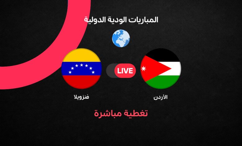 بث مباشر مباراة الأردن ضد فنزويلا الودية اليوم 6 أكتوبر 2026.. الموعد والقنوات الناقلة والتشكيل استعدادًا لكأس آسيا 2027