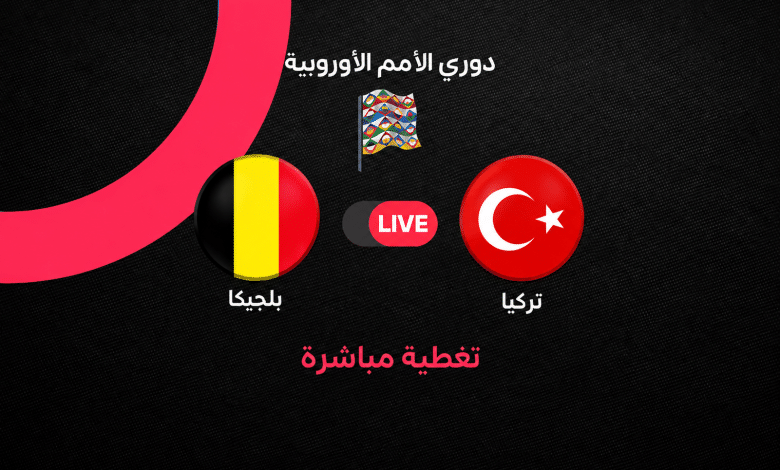 بث مباشر مباراة بلجيكا ضد تركيا اليوم في دوري الأمم الأوروبية 2026.. الموعد والقنوات الناقلة والمعلق وتفاصيل المواجهة لحظة بلحظة